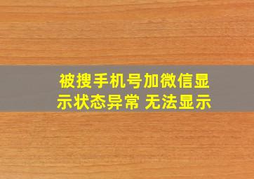 被搜手机号加微信显示状态异常 无法显示